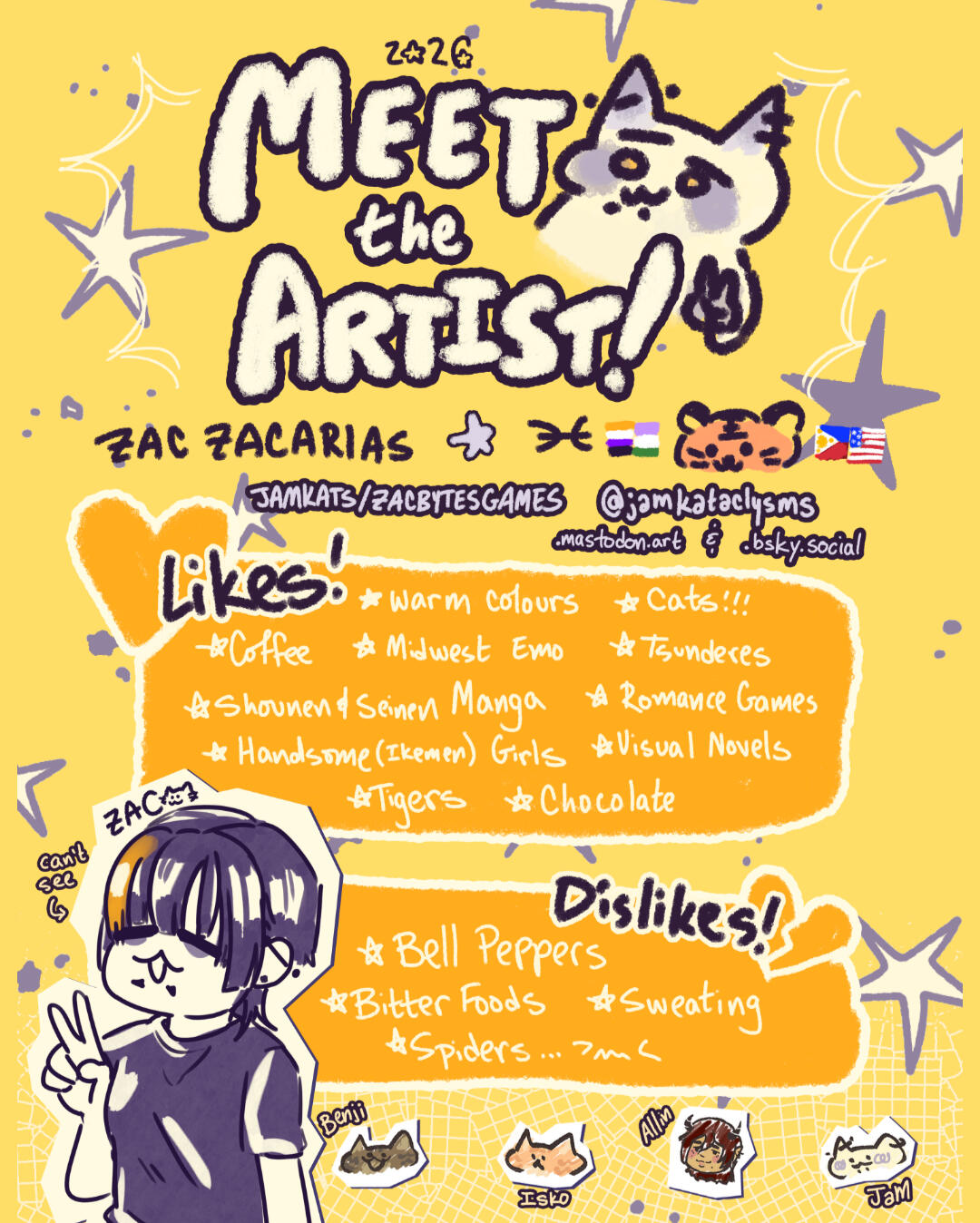 JamKat's 2026 Meet the Artist Graphic Meet the Artist! Zac Zacarias (AKA JamKats or ZacBytesGames). Pisces, Nonbinary/Genderqueer, Filipino-American. On bsky.social and mastodon.art as jamkataclysms. LIKES: warm colours, cats, coffee, midwest emo, tsunderes, shounen & seinen manga, romance gam